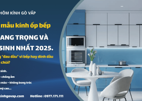 Top 10 mẫu kính ốp bếp đẹp, sang trọng và dễ vệ sinh nhất 2025