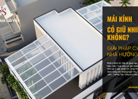 Mái kính có giữ nhiệt không? Giải pháp cho nhà hướng Tây
