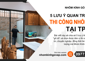 5 lưu ý quan trọng khi chọn đơn vị thi công nhôm kính tại TP.HCM