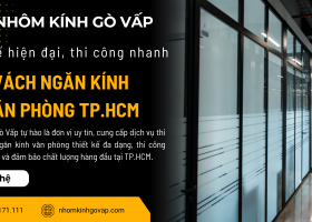 Vách ngăn kính văn phòng TP.HCM: Thiết kế hiện đại, thi công nhanh